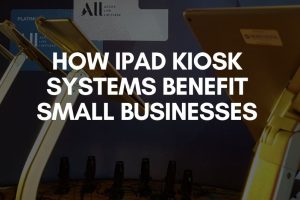 iPad Kiosk Systems Benefit Small Businesses